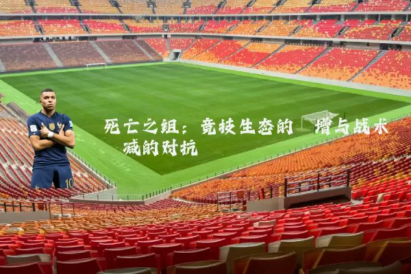 死亡之组:竞技生态的熵增与战术熵减的对抗