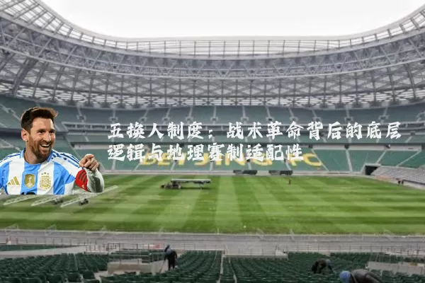 五换人制度:战术革命背后的底层逻辑与地理赛制适配性