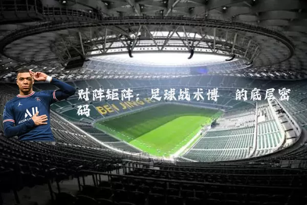 对阵矩阵:足球战术博弈的底层密码